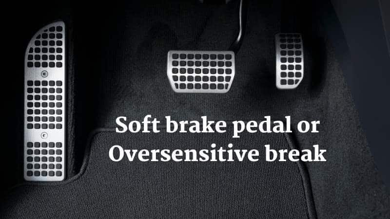 Soft brake pedal or Oversensitive break