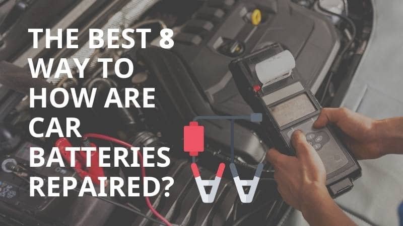 The Best 8 Way To How Are Car Batteries Repaired