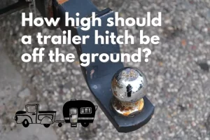 <strong>How High Should A Trailer Hitch Be Off The Ground?</strong> How high should a trailer hitch be off the ground?