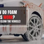How Do Foam Guns Work? [Best Clean The Vehicle]