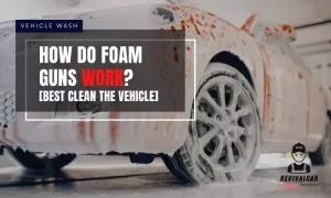 How Do Foam Guns Work? [Best Clean The Vehicle]