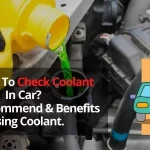 How To Check Coolant Level In Car? Recommend & Benefits In Using Coolant.💪