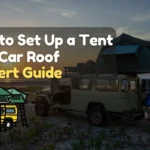 How to Set Up a Tent on a Car Roof: Expert Guide